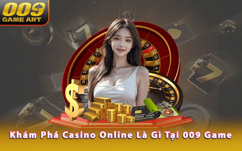 kham-pha-casino-online-la-gi-tai-009-game