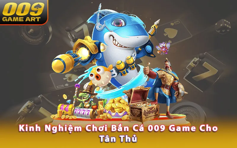 kinh-nghiem-choi-ban-ca-009-game-cho-tan-thu