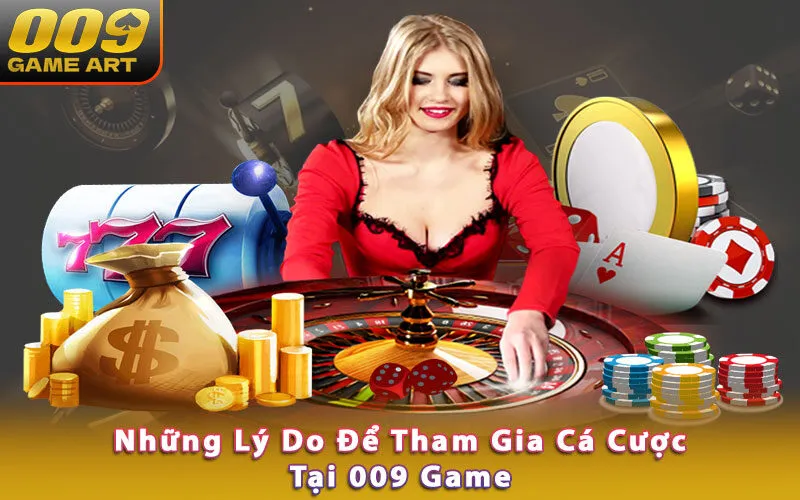 nhung-ly-do-de-tham-gia-ca-cuoc-tai-009-game